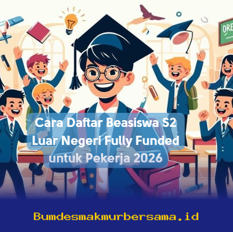 Ingin Kuliah S2 di Luar Negeri Tanpa Biaya? Ini Dia Cara Daftar Beasiswa Fully Funded untuk Pekerja 2026!