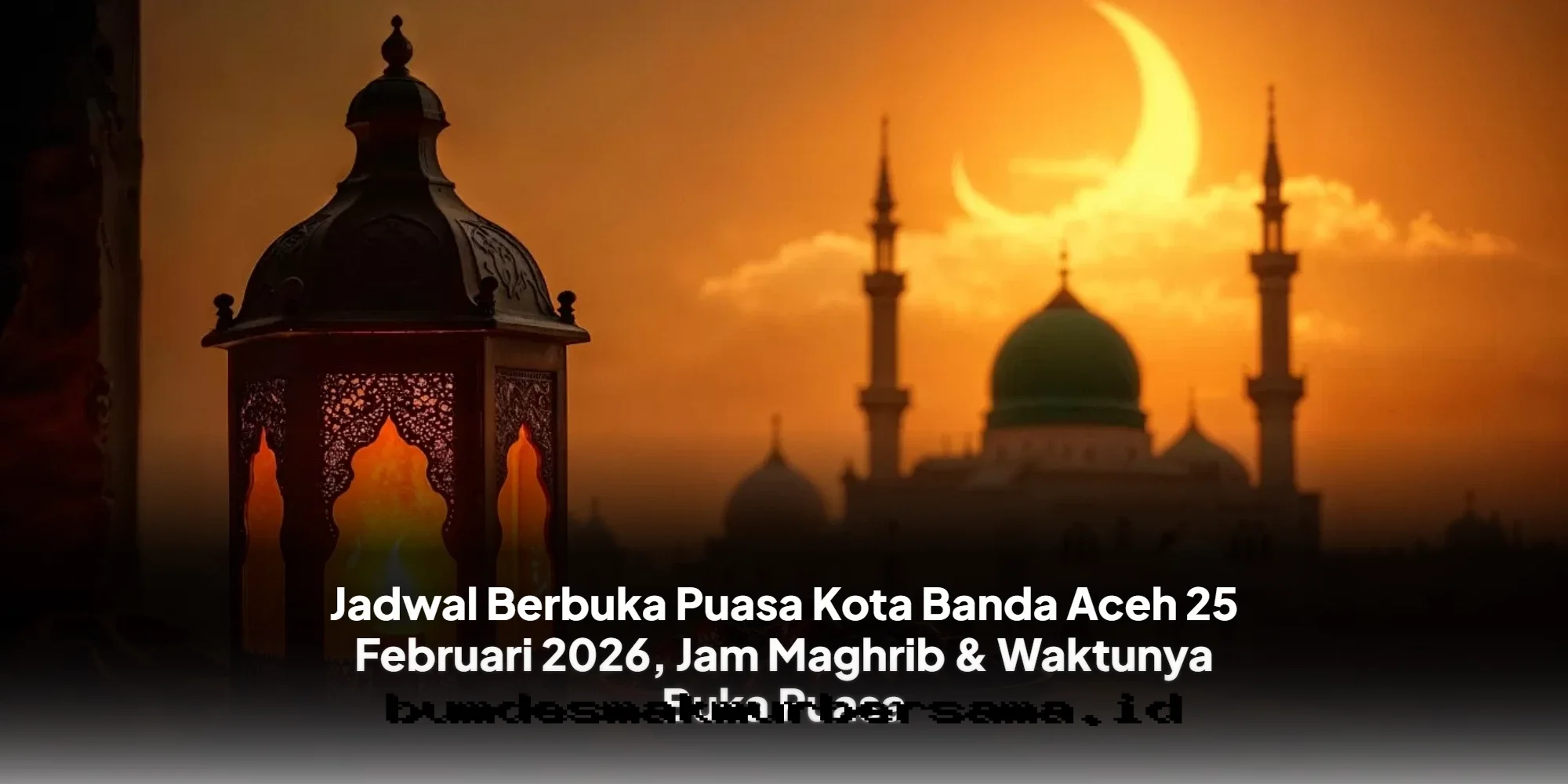 Jadwal Berbuka Puasa Kota Banda Aceh 25 Februari 2026, Jam Maghrib & Waktunya Buka Puasa