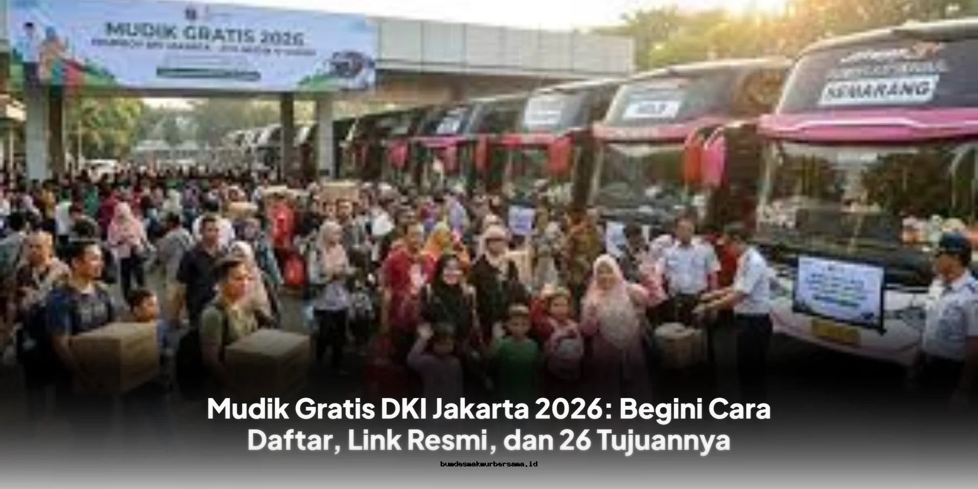 Mudik Gratis DKI Jakarta 2026: Cara Daftar, Link Resmi & 26 Tujuan Mudik Gratis Terbaru