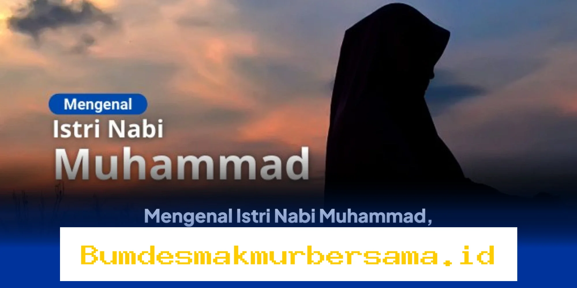 Siapa Sosok Istri Nabi Muhammad? Temukan Nama-Nama dan Kisah Hidup Para Istri Rasulullah!