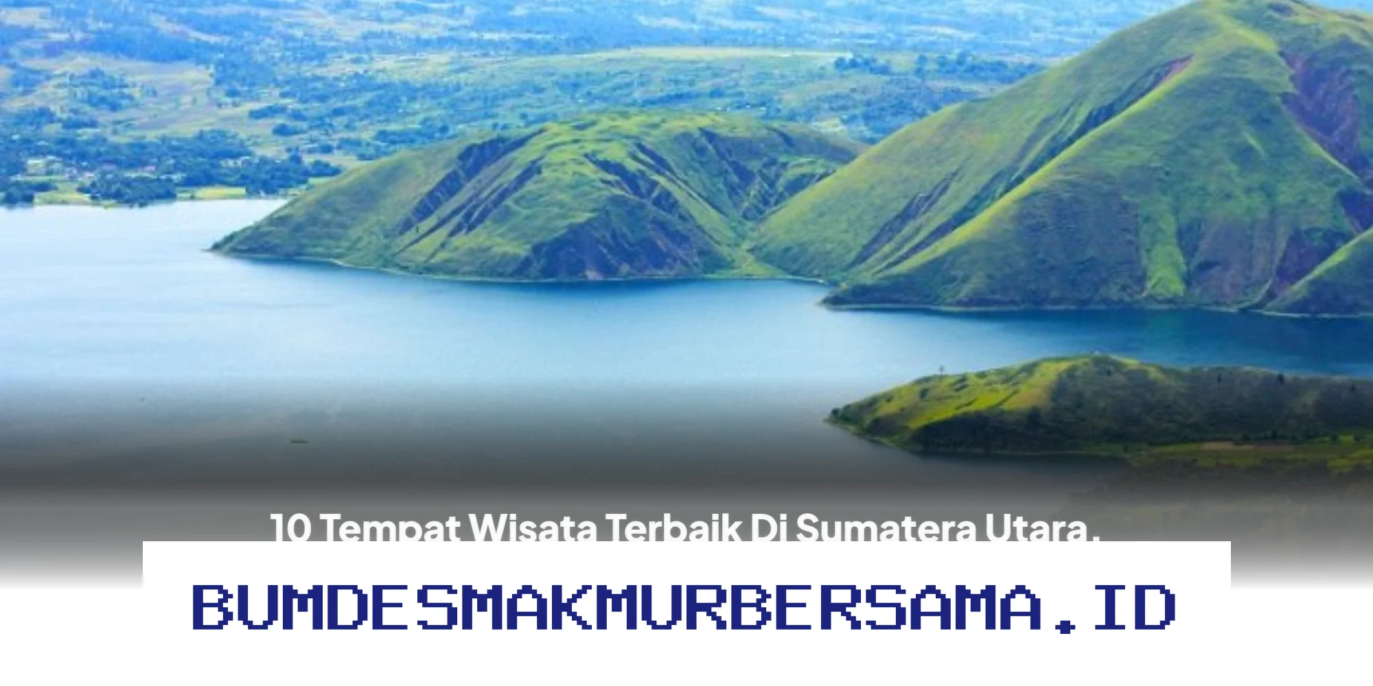 Destinasi Wisata Sumatera Utara yang Wajib Dikunjungi Saat Libur Lebaran!