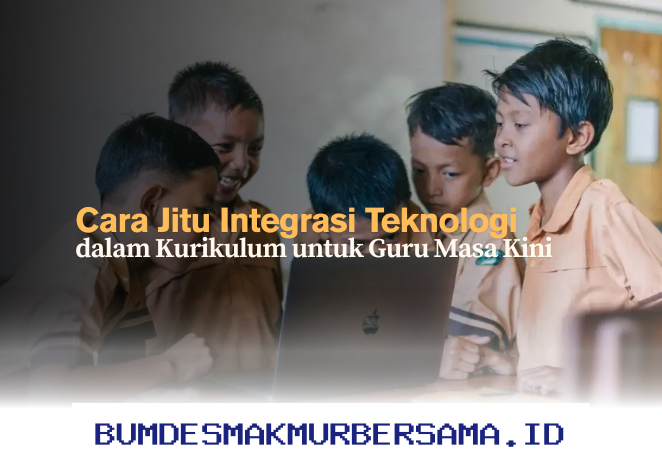 Inovasi Mengintegrasikan Teknologi dalam Kurikulum untuk Guru Era Digital!